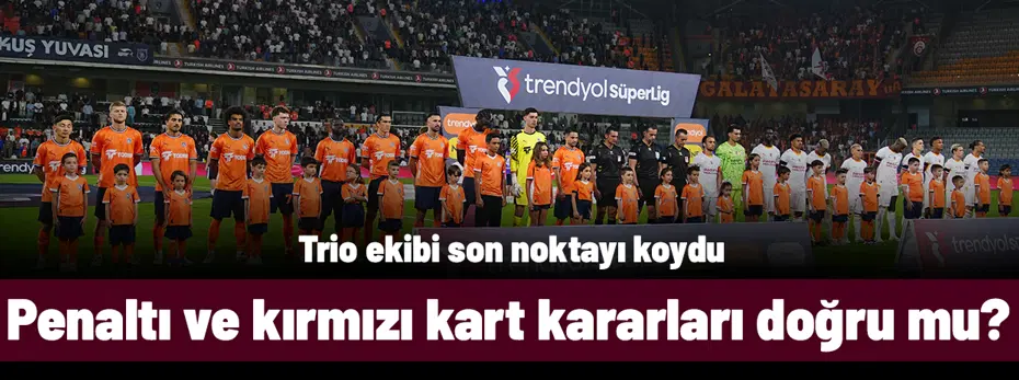 Trio ekibi son noktayı koydu: Başakşehir - Galatasaray maçındaki penaltı ve kırmızı kart doğru mu?