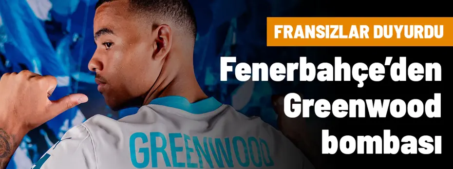 1245-464-496131 Fenerbahçe'den Greenwood bombası! Fransızlar anlaşmayı duyurdu