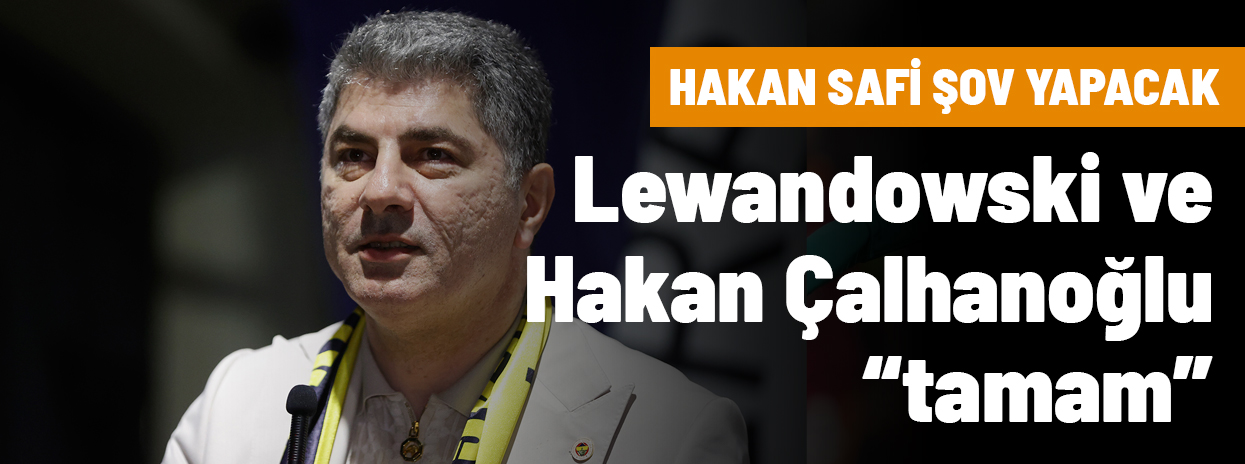 Hakan Safi bombaları patlatıyor! Hakan Çalhanoğlu ve Robert Lewandowski tamam