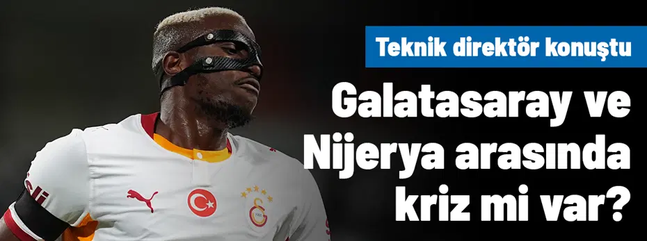 Galatasaray ve Nijerya arasında kriz mi var? Teknik direktörden Osimhen açıklaması