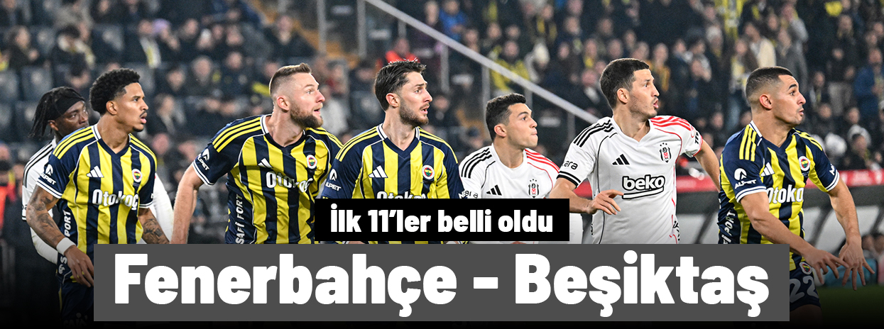 SÜPER LİG | Fenerbahçe-Beşiktaş maçı ne zaman, saat kaçta, hangi kanalda? (İlk 11'ler)