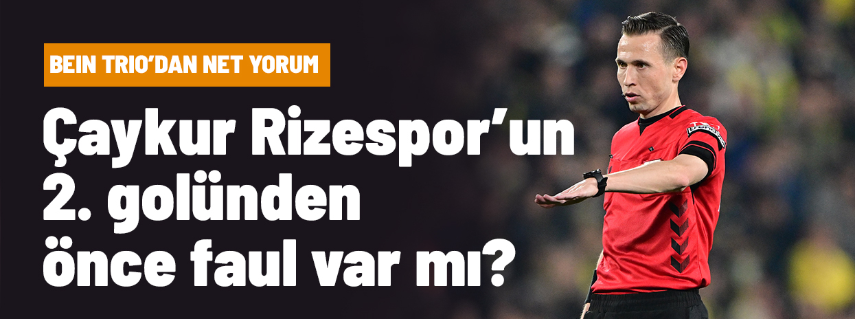 Trio'dan olay yorum! Penaltı tartışmaları ve Rizespor'un 2. golü öncesi faul var mı?