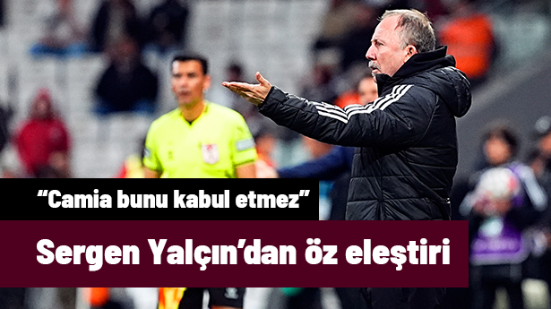 Sergen Yalçın'dan maç sonu öz eleştiri: 