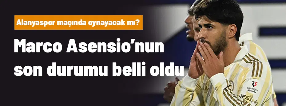 Alanyaspor maçı öncesi Marco Asensio'dan kötü haber