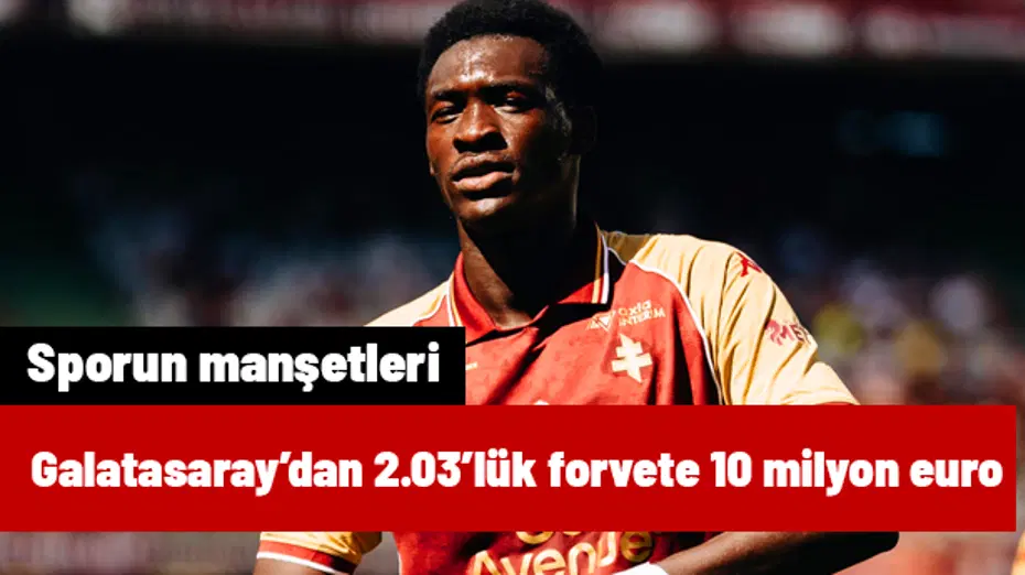 Galatasaray'dan 2.03'lük forvete tam 10 milyon euro | Sporun manşetleri