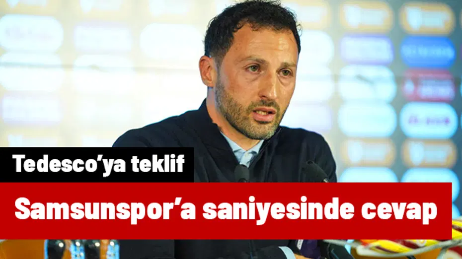 Ve Samsunspor'un teklifini duyan Tedesco'dan saniyesinde cevap geldi
