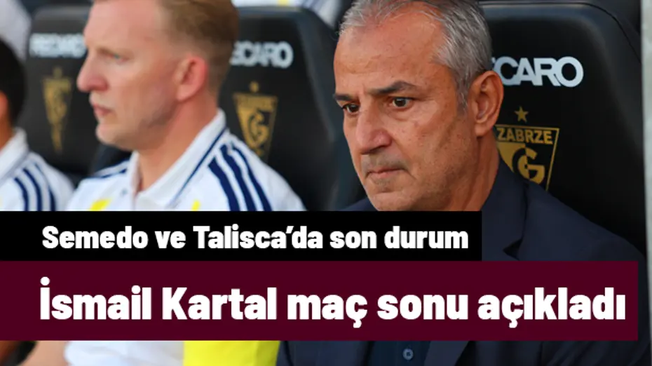 İsmail Kartal'dan Semedo ve Talisca'nın son durumuyla ilgili açıklama