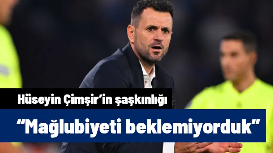 Hüseyin Çimşir'in mağlubiyet şaşkınlığı: "Beklemiyorduk"