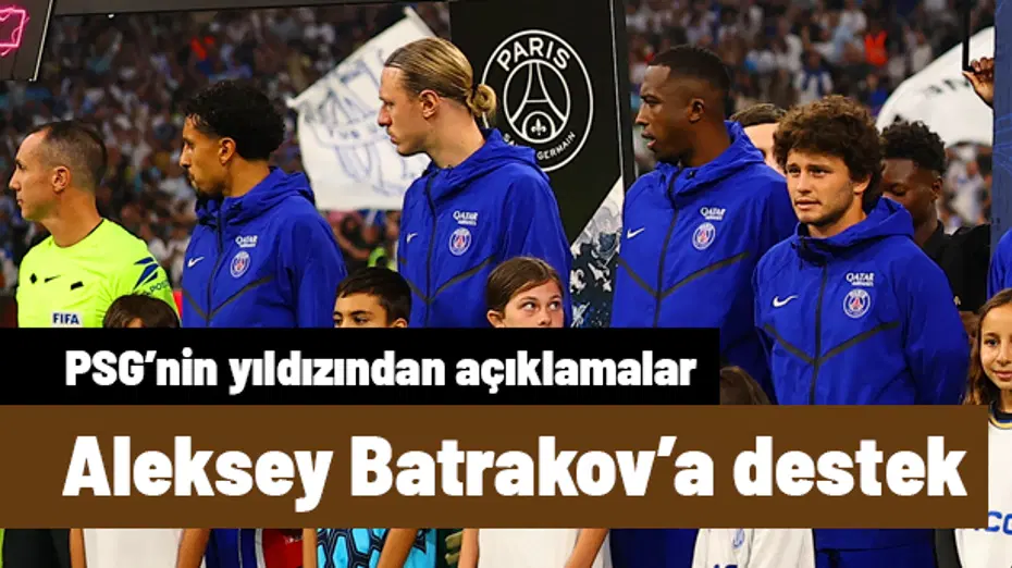 PSG'nin yıldızından, Batrakov'a destek