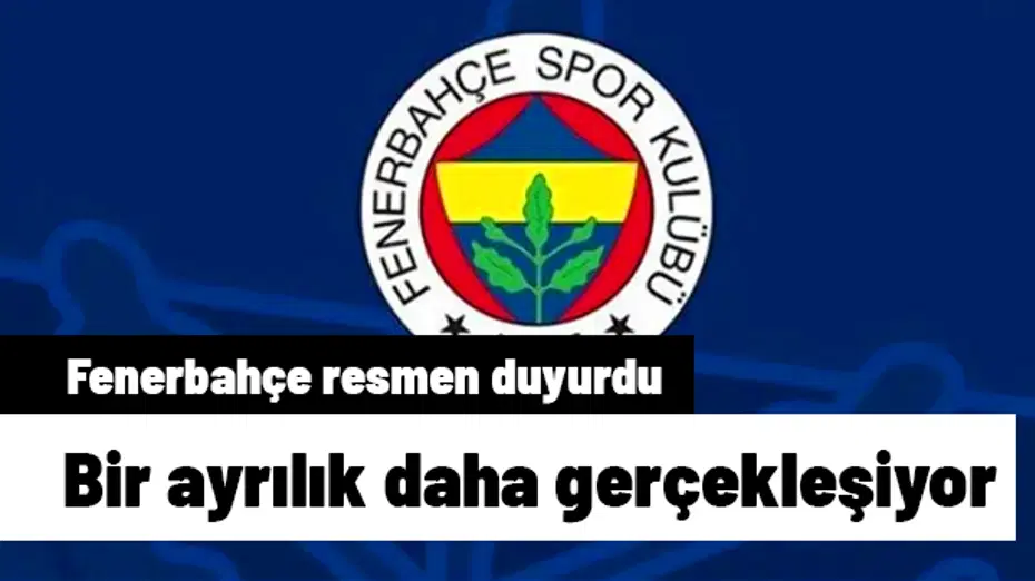 Fenerbahçe bir ayrılığı daha resmen açıkladı