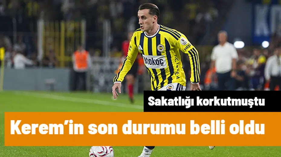 Korkutan sakatlık sonrası Kerem Aktürkoğlu'nun durumu belli oldu
