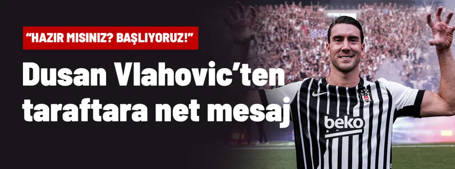Dusan Vlahovic'ten Beşiktaş taraftarına: "Hazır mısınız? Başlıyoruz!"