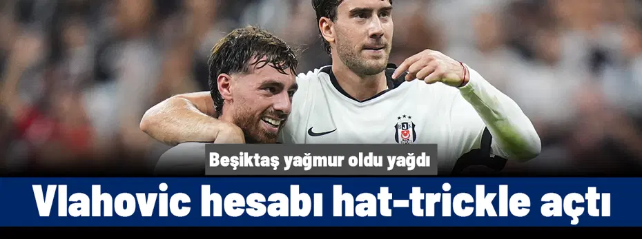 Vlahovic hesabı hat-trickle açtı: Beşiktaş 6-2 kazandı