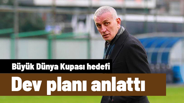 İbrahim Hacıosmanoğlu büyük Dünya Kupası planını anlattı