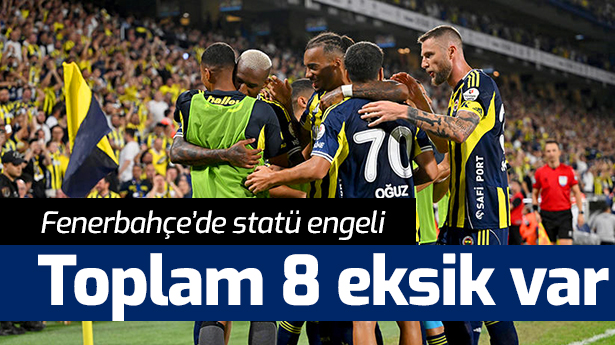 Fenerbahçe'ye statü ve sakatlık engeli: Toplamda 8 isim forma giyemeyecek