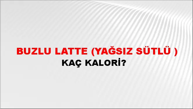 Buzlu Latte (Yağsız sütlü ) Buzlu Latte (Yağsız sütlü )