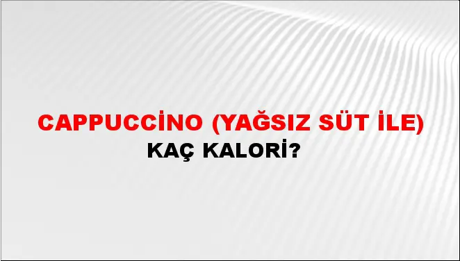 Cappuccino (Yağsız süt ile) Cappuccino (Yağsız süt ile)