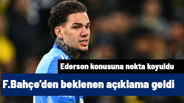 Ve Fenerbahçe'den Ederson için günlerdir beklenen açıklama geldi