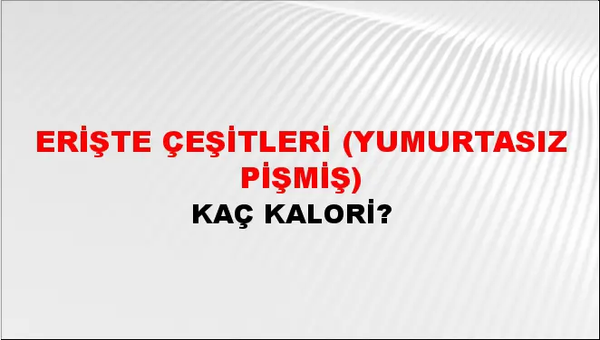 Erişte Çeşitleri (Yumurtasız pişmiş) Erişte Çeşitleri (Yumurtasız pişmiş)