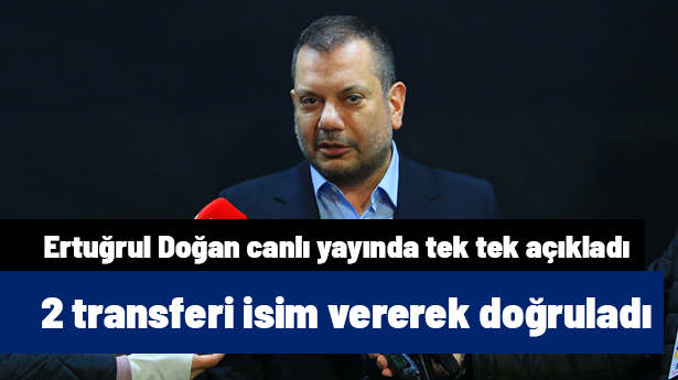 FLAŞ! Ertuğrul Doğan 2 transferi daha isim vererek doğruladı