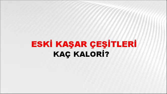 Eski Kaşar Çeşitleri Eski Kaşar Çeşitleri