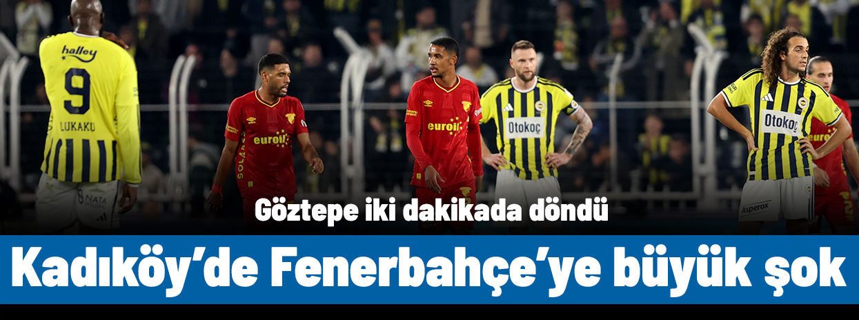 Kadıköy'de Fenerbahçe'ye büyük şok: Göztepe 2 dakikada döndü