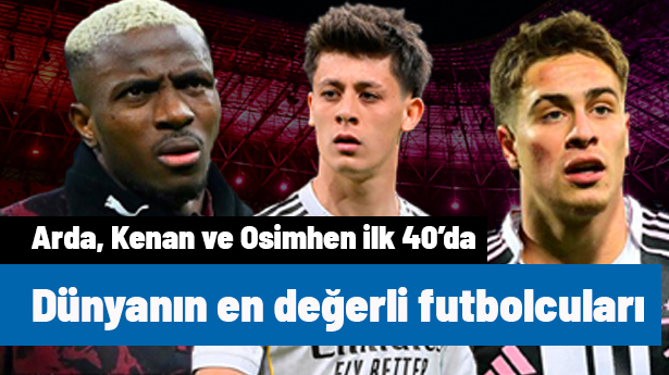 Dünyanın en değerli futbolcuları açıklandı! Arda Güler, Kenan Yıldız ve Osimhen ilk 40'ta