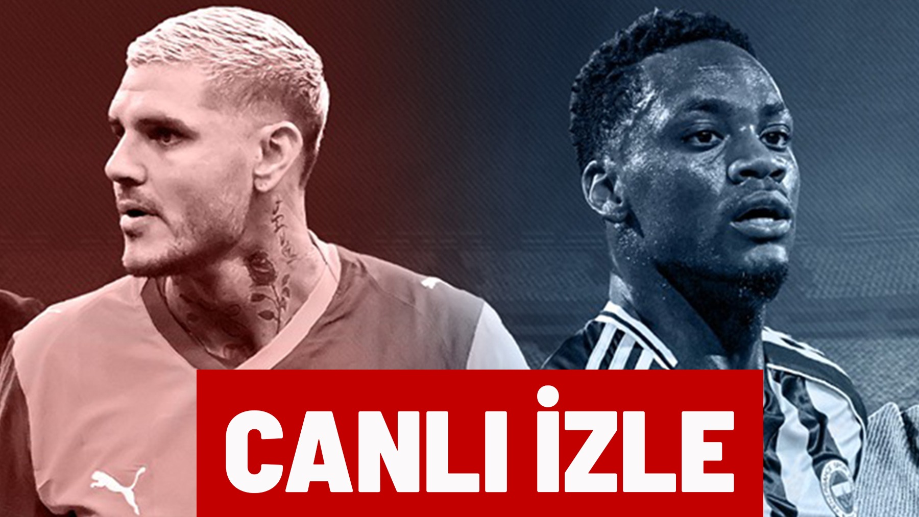 CANLI İZLE | Galatasaray-Fenerbahçe (Turkcell Süper Kupa)