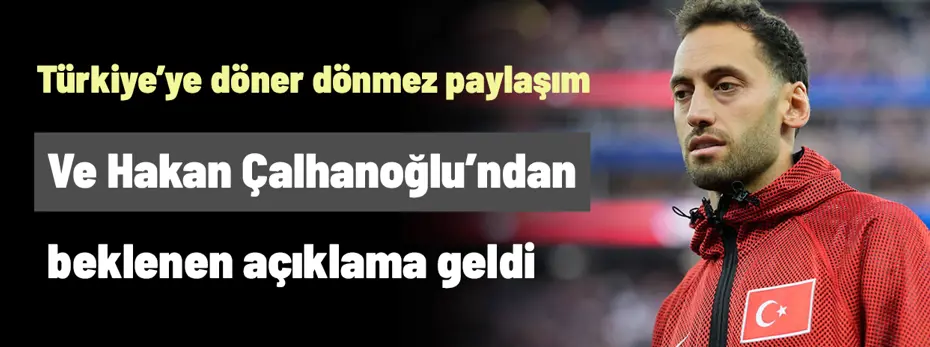 h1-723708 Ve Hakan Çalhanoğlu'ndan Türkiye'ye döner dönmez beklenen açıklama geldi