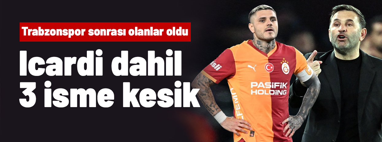 Okan Buruk'tan Icardi dahil 3 isme kesik! Trabzonspor sonrası olanlar oldu