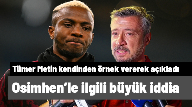 Osimhen'le ilgili büyük iddia! Tümer Metin kendinden örnek vererek noktayı koydu