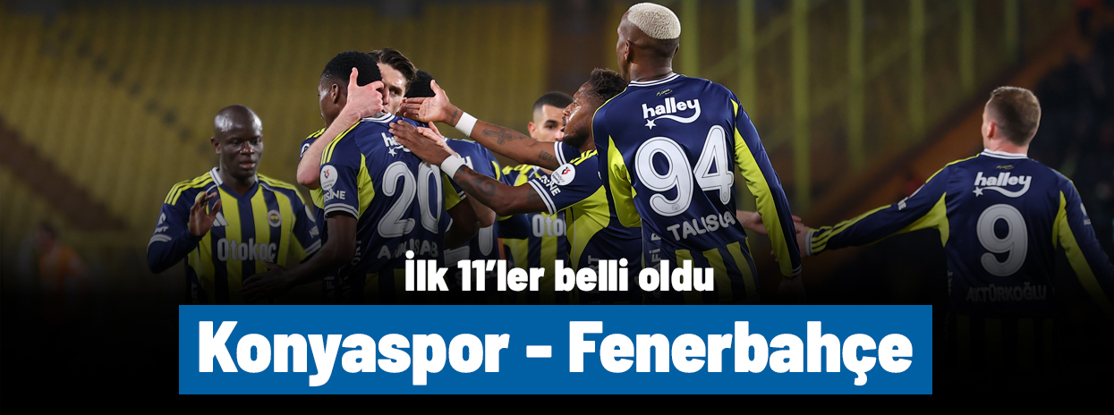 SÜPER LİG | Konyaspor-Fenerbahçe maçı ne zaman, saat kaçta, hangi kanalda? (İlk 11)