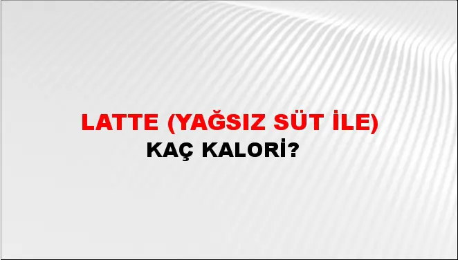 Latte (Yağsız süt ile)