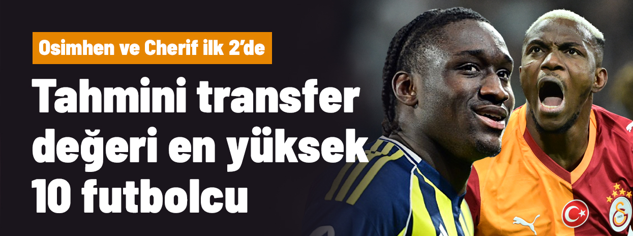 Süper Lig'de tahmini transfer değeri en yüksek 10 futbolcu! Osimhen ve Sidiki Cherif ilk 2'de