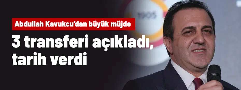 Ve Abdullah Kavukcu 3 transferi resmen açıkladı, tarih bile verdi