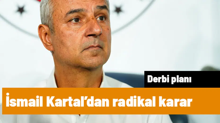 İsmail Kartal'dan Galatasaray derbisi öncesi radikal karar çıktı | Sporun manşetleri