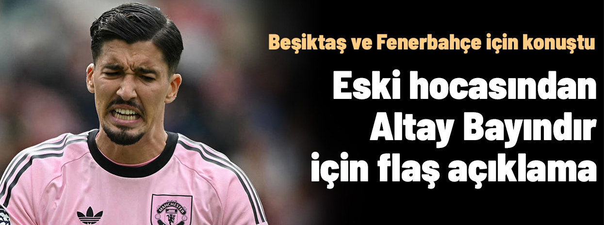Eski hocası Altay Bayındır için konuştu: Fenerbahçe ve Beşiktaş için net sözler
