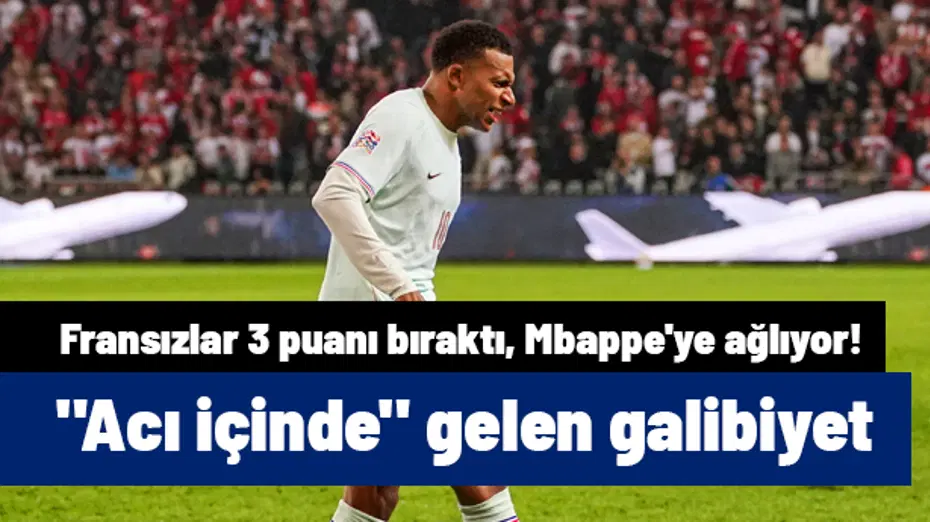 Fransızlar 3 puanı bıraktı, Mbappe'ye ağlıyor! "Acı içinde" gelen galibiyet