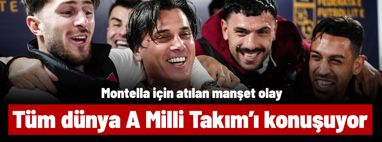Tüm dünya A Milli Takım'ı konuşuyor! Montella için atılan manşet olay