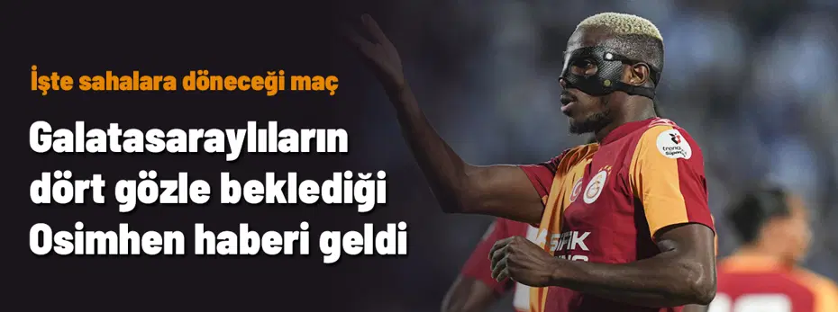 Galatasaraylıların dört gözle beklediği Osimhen haberi geldi! İşte sahalara döneceği maç