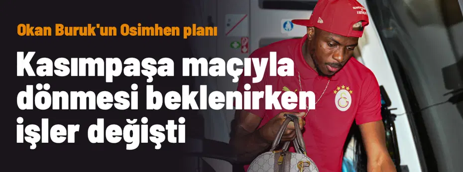 Okan Buruk'un Osimhen planı! Herkes Kasımpaşa maçıyla dönmesini beklerken işler değişti