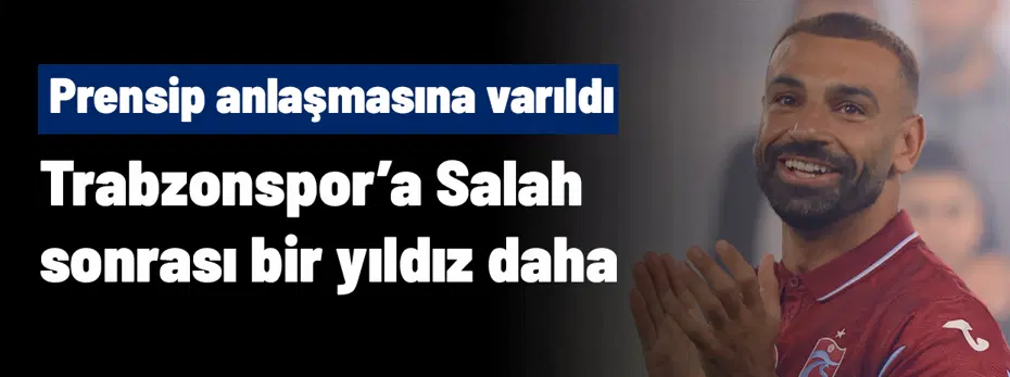 Trabzonspor'da Salah sonrası bir bomba transfer daha! Prensip anlaşmasına varıldı