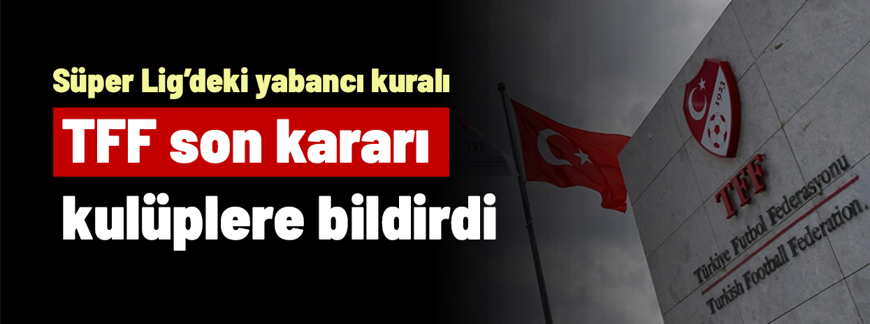 TFF flaş kararı kulüplere bildirdi! Süper Lig'de yeni sezonda uygulanacak