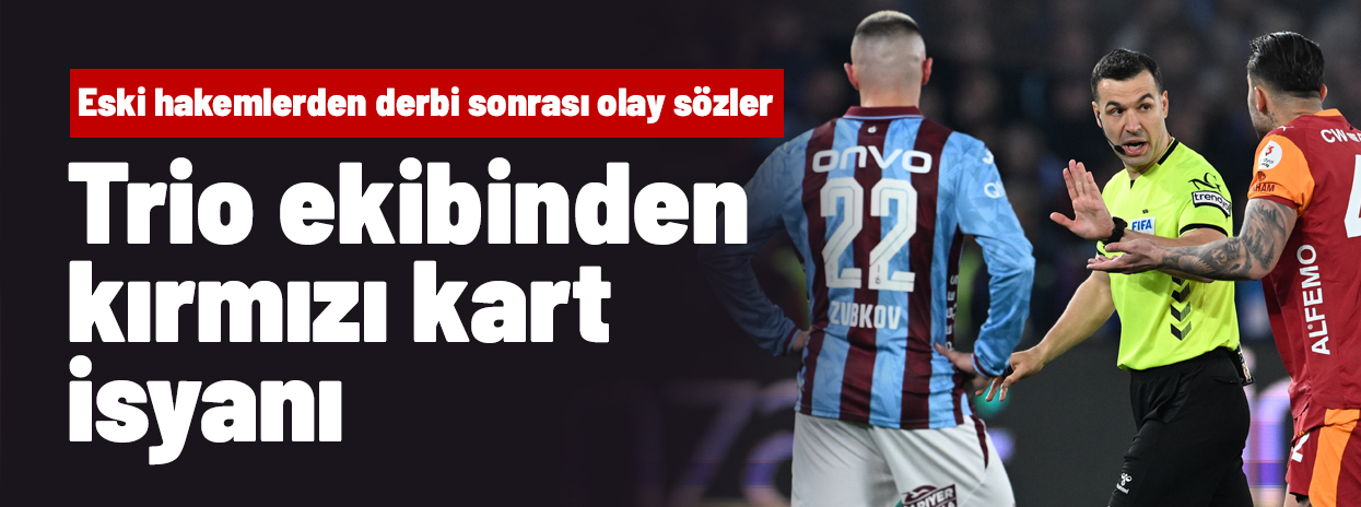 Trio ekibinden kırmızı kart isyanı! Trabzonspor-Galatasaray derbisi sonrası olay yorum