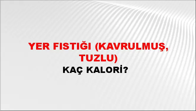 Yer Fıstığı (Kavrulmuş, tuzlu) Yer Fıstığı (Kavrulmuş, tuzlu)